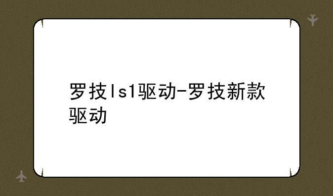 罗技ls1驱动-罗技新款驱动
