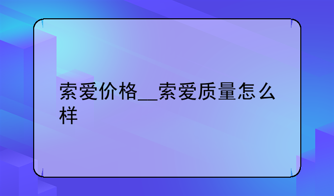 索爱价格__索爱质量怎么样