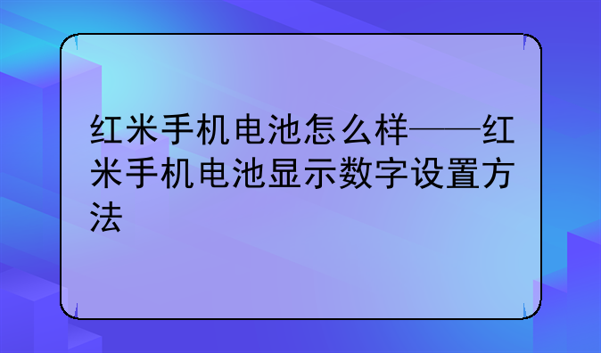 红米手机电池怎么样——红米手机电池显示数字设置方法