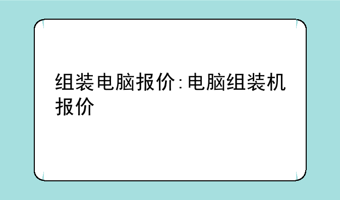 组装电脑报价:电脑组装机报价