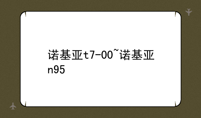 诺基亚t7-00~诺基亚n95