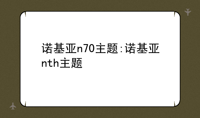 诺基亚n70主题:诺基亚nth主题