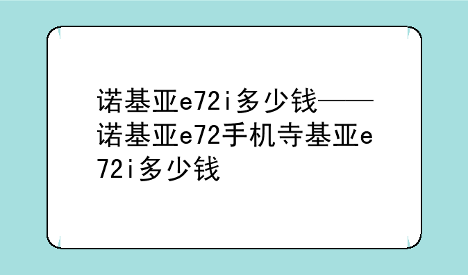 诺基亚e72i多少钱——诺基亚e72手机参数