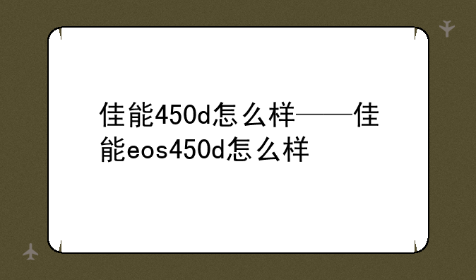 佳能450d怎么样——佳能eos450d怎么样
