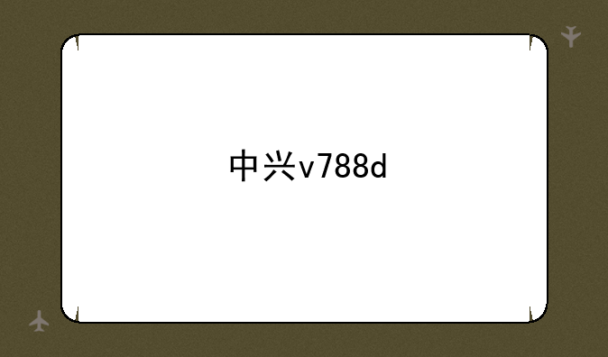 中兴v788d