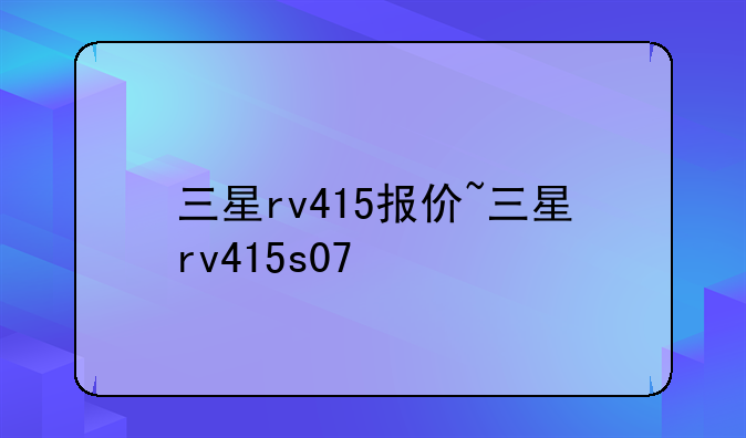 三星rv415报价~三星rv415s07