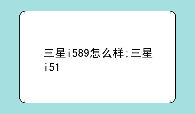 三星i589怎么样;三星i51