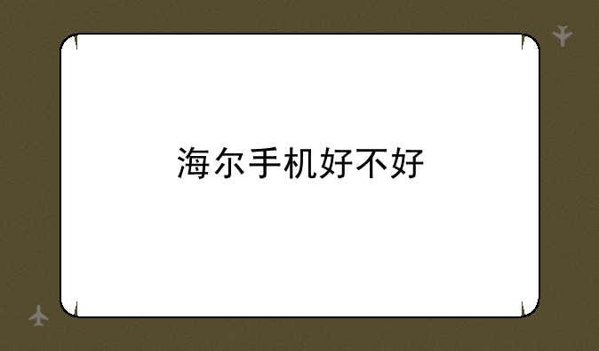 海尔手机好不好