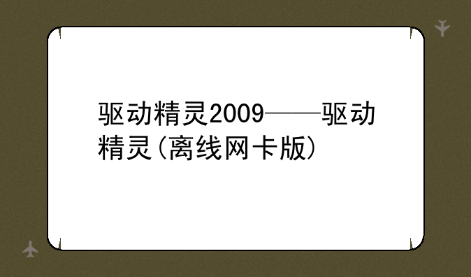 驱动精灵2009——驱动精灵(离线网卡版)