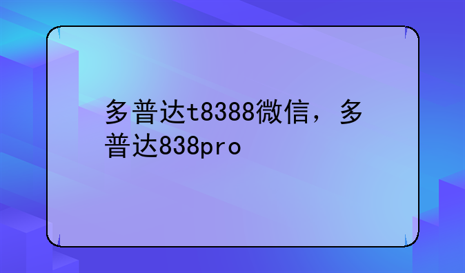 多普达t8388微信，多普达838pro