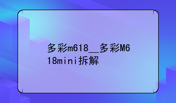 多彩m618__多彩M618mini拆解