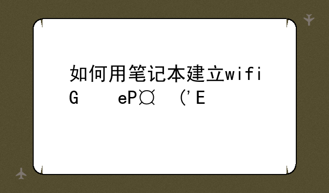 如何用笔记本建立wifi，笔记本怎么建立wifi