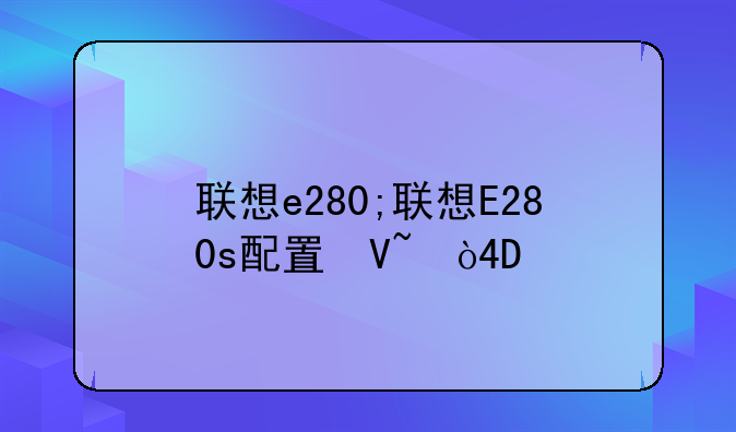 联想e280;联想E280s配置参数