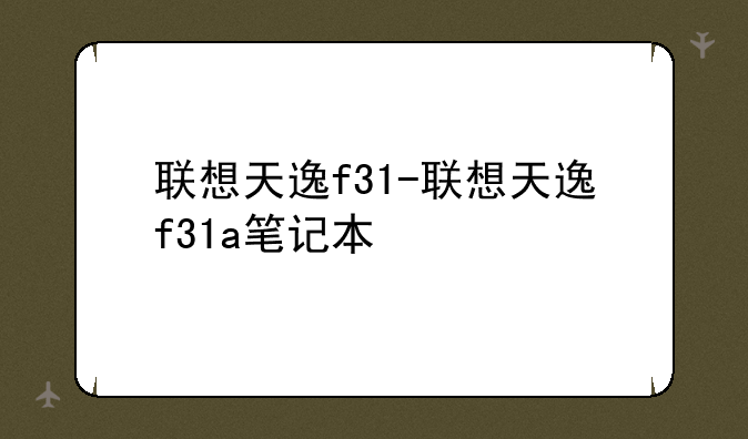 联想天逸f31-联想天逸f31a笔记本