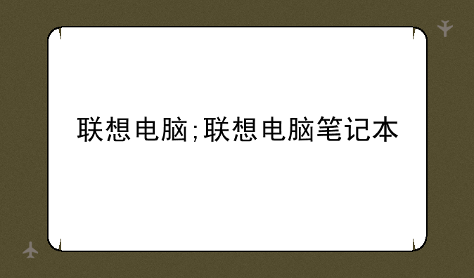 联想电脑;联想电脑笔记本