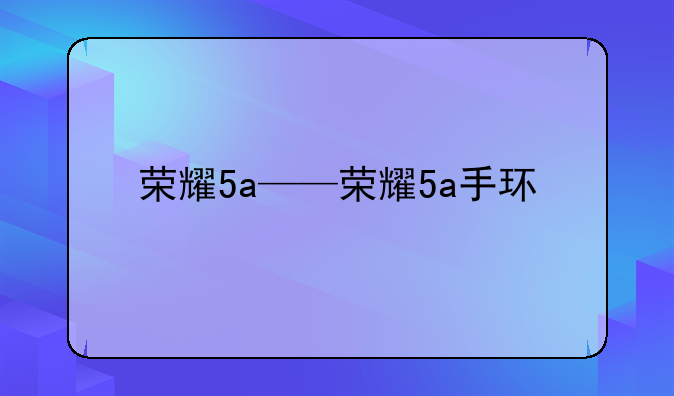 荣耀5a——荣耀5a手环