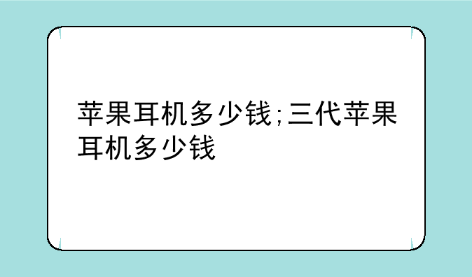 苹果耳机多少钱;三代苹果耳机多少钱