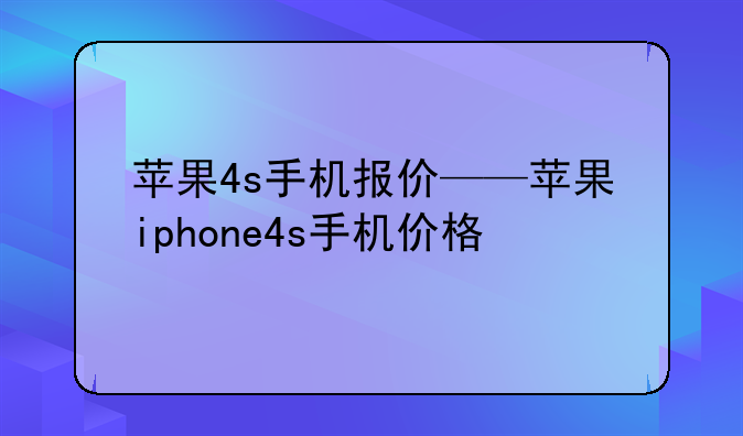 苹果4s手机报价——苹果iphone4s手机价格