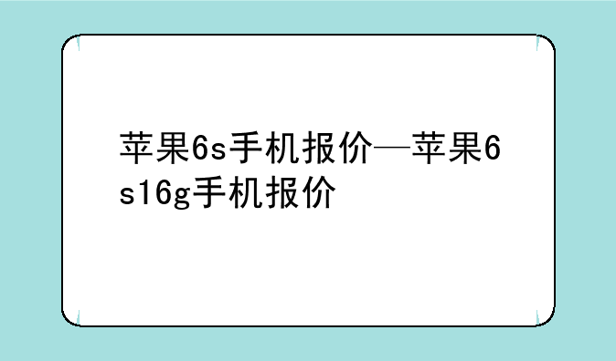 苹果6s手机报价—苹果6s16g手机报价