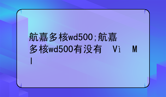 航嘉多核wd500;航嘉多核wd500有没有保险