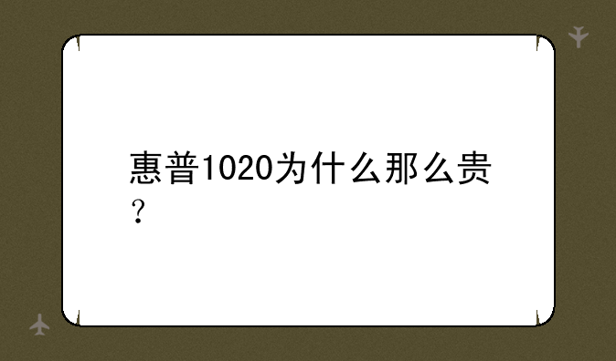 惠普1020为什么那么贵？