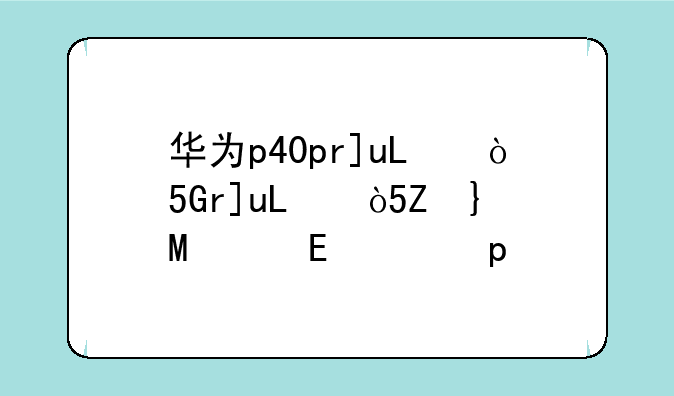 华为p40pro参数;华为p40pro参数及价格