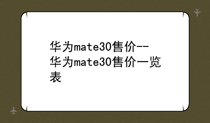 华为mate30售价--华为mate30售价一览表