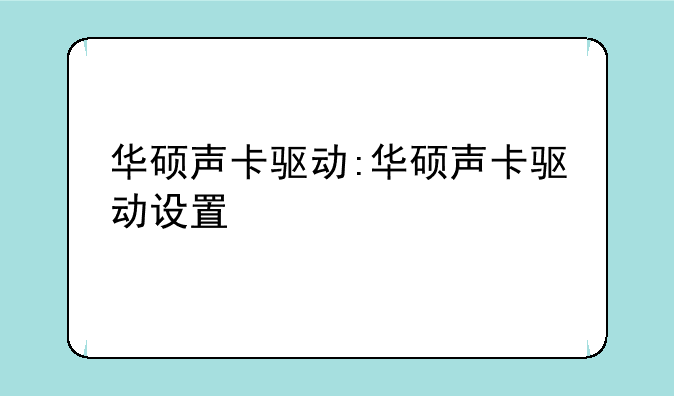 华硕声卡驱动:华硕声卡驱动设置