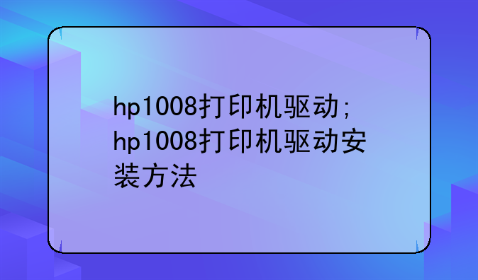 hp1008打印机驱动;hp1008打印机驱动安装方法