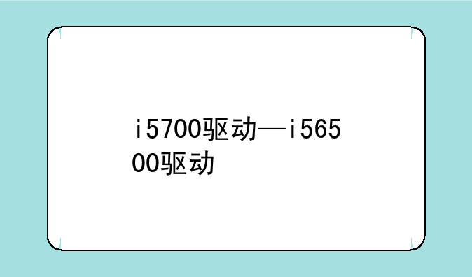 i5700驱动—i56500驱动
