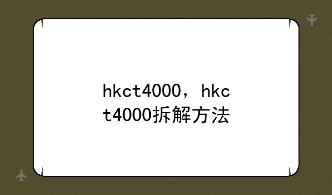 hkct4000，hkct4000拆解方法