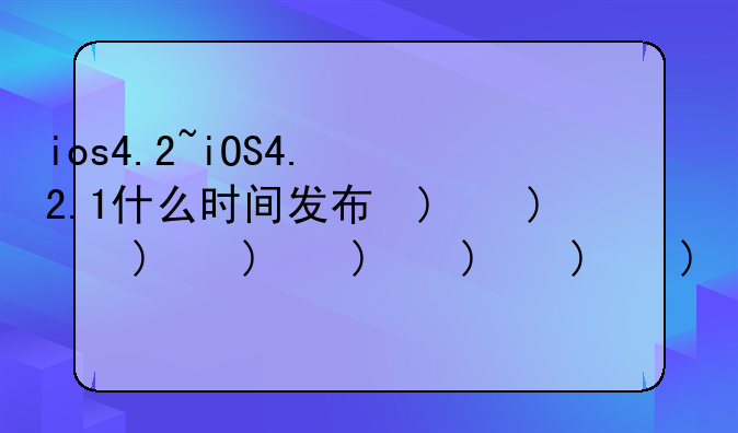 ios4.2~iOS4.2.1什么时间发布的